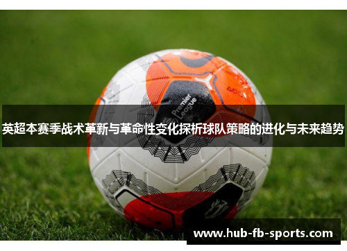 英超本赛季战术革新与革命性变化探析球队策略的进化与未来趋势