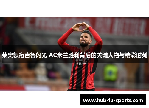 莱奥领衔吉鲁闪光 AC米兰胜利背后的关键人物与精彩时刻