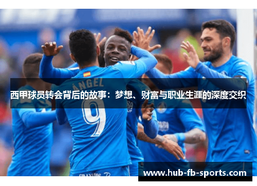 西甲球员转会背后的故事:梦想、财富与职业生涯的深度交织 西甲球员转会背后的故事:梦想、财富与职业生涯的深度交织