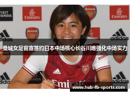曼城女足官宣签约日本中场核心长谷川唯强化中场实力 曼城女足官宣签约日本中场核心长谷川唯强化中场实力