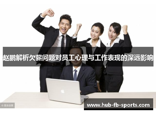 赵鹏解析欠薪问题对员工心理与工作表现的深远影响