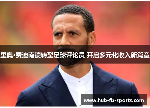 里奥·费迪南德转型足球评论员 开启多元化收入新篇章